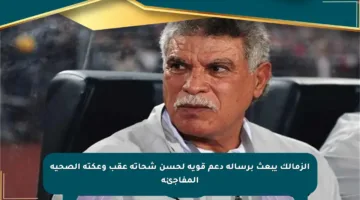 الزمالك يبعث برسالة دعم قوية لحسن شحاتة عقب وعكته الصحية المفاجئة